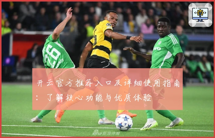 开云官方推荐入口及详细使用指南：了解核心功能与优质体验